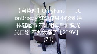 【自整理】OnlyFans——JConBreezy 谁说纹身不够骚 裸体逛超市 在出租车后面脱光光自慰 不要太骚了【239V】 (71)