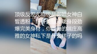 顶级反差尤物极品御姐女神白皙透粉，纤纤美腿玲珑身段劲爆完美身材，你以为的端庄高雅的女神私下是什么样子的吗