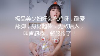 极品美少妇好会吃鸡呀，酷爱舔脚，身材超棒，无敌后入，叫声超棒，舒服惨了！