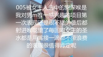 005被女主人选中的狗深喉是我对男m唯一感兴趣的项目第一次表现还是很不错的最后都射进喉咙里了每回喝女主的圣水都是用嘴接一滴都不带浪费的表现很值得肯定呢