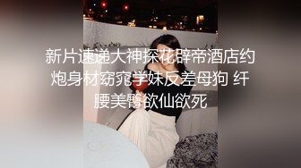 新片速递大神探花辟帝酒店约炮身材窈窕学妹反差母狗 纤腰美臀欲仙欲死