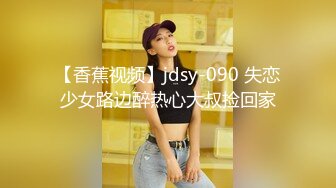 【香蕉视频】jdsy-090 失恋少女路边醉热心大叔捡回家