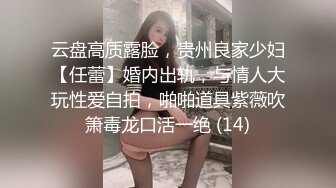 云盘高质露脸，贵州良家少妇【任蕾】婚内出轨，与情人大玩性爱自拍，啪啪道具紫薇吹箫毒龙口活一绝 (14)