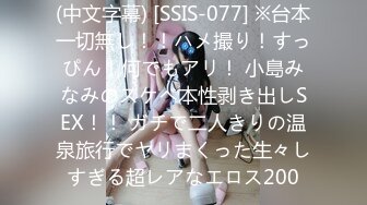 (中文字幕) [SSIS-077] ※台本一切無し！！ハメ撮り！すっぴん！何でもアリ！ 小島みなみのスケベ本性剥き出しSEX！！ ガチで二人きりの温泉旅行でヤリまくった生々しすぎる超レアなエロス200