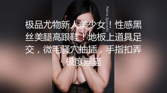 极品尤物新人美少女！性感黑丝美腿高跟鞋！地板上道具足交，微毛骚穴抽插，手指扣弄极度淫骚