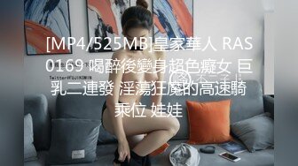 [MP4/525MB]皇家華人 RAS0169 喝醉後變身超色癡女 巨乳二連發 淫蕩狂魔的高速騎乘位 娃娃