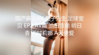 国产麻豆AV 兔子先生 足球宝贝 EP2 AV篇 池田奈美 明日香 西村莉娜 A天使爱