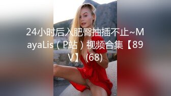 24小时后入肥臀抽插不止~MayaLis（P站）视频合集【89V】 (68)