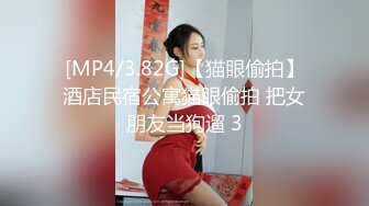 [MP4/3.82G]【猫眼偷拍】酒店民宿公寓猫眼偷拍 把女朋友当狗遛 3