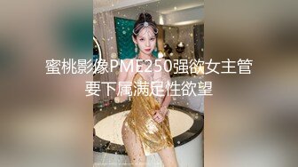 蜜桃影像PME250强欲女主管要下属满足性欲望