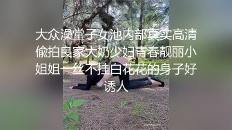 大众澡堂子女池内部真实高清偸拍良家大奶少妇青春靓丽小姐姐一丝不挂白花花的身子好诱人