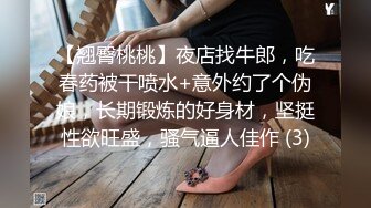 【翘臀桃桃】夜店找牛郎，吃春药被干喷水+意外约了个伪娘，长期锻炼的好身材，坚挺性欲旺盛，骚气逼人佳作 (3)