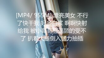 [MP4/ 955M] 漂亮美女 不行了快干我 好多白浆 啊啊快射给我 被小哥哥骚逼舔的受不了 扒着大腿侧入猛力抽插