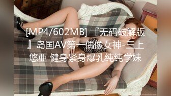 [MP4/602MB] 『无码破解版』岛国AV第一偶像女神-三上悠亜 健身紧身爆乳纯纯学妹