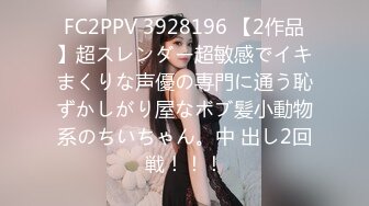 FC2PPV 3928196 【2作品】超スレンダー超敏感でイキまくりな声優の専門に通う恥ずかしがり屋なボブ髪小動物系のちいちゃん。中 出し2回戦！！！