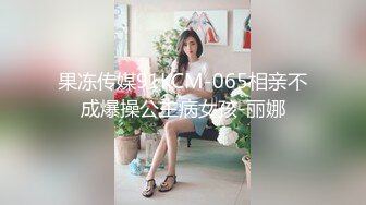 果冻传媒91KCM-065相亲不成爆操公主病女孩-丽娜