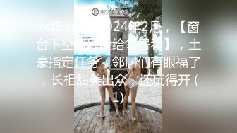 kcf9.com-2024年2月，【窗台下空撅屁股给邻居看】，土豪指定任务，邻居们有眼福了，长相甜美出众，还玩得开 (1)