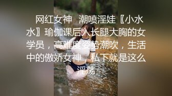 ✿网红女神✿潮喷淫娃〖小水水〗瑜伽课后入长腿大胸的女学员，高难度姿势潮吹，生活中的傲娇女神，私下就是这么淫荡