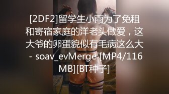 [2DF2]留学生小雨为了免租和寄宿家庭的洋老头做爱，这大爷的卵蛋貌似有毛病这么大 - soav_evMerge [MP4/116MB][BT种子]