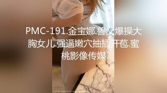 PMC-191.金宝娜.兽父爆操大胸女儿.强逼嫩穴抽插开苞.蜜桃影像传媒