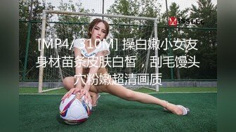 [MP4/ 310M] 操白嫩小女友身材苗条皮肤白皙，刮毛馒头穴粉嫩超清画质