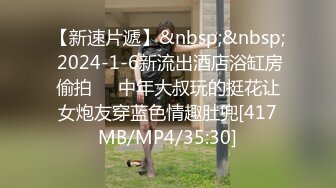 【新速片遞】&nbsp;&nbsp; 2024-1-6新流出酒店浴缸房偷拍❤️中年大叔玩的挺花让女炮友穿蓝色情趣肚兜[417MB/MP4/35:30]