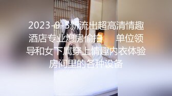 2023-9-5新流出超高清情趣酒店专业炮房偷拍❤️单位领导和女下属穿上情趣内衣体验房间里的各种设备