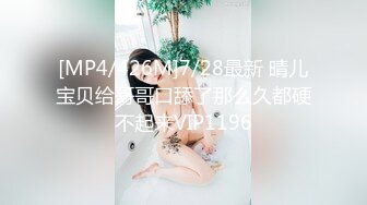 [MP4/426M]7/28最新 晴儿宝贝给哥哥口舔了那么久都硬不起来VIP1196