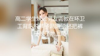 高二学生妹被男友调教在环卫工背后脱裤子漏奶子,还把裤子脱了地上爬