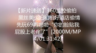 【新片速遞】360监控偷拍❤️黑丝美少妇和相好酒店偷情 先玩69再啪啪“你的脸贴我屁股上老痒了”[2000M/MP4/01:31:42]