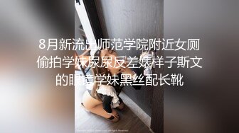 8月新流出师范学院附近女厕偷拍学妹尿尿反差婊样子斯文的眼镜学妹黑丝配长靴