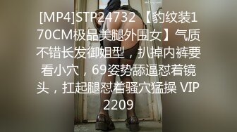 [MP4]STP24732 【豹纹装170CM极品美腿外围女】气质不错长发御姐型，扒掉内裤要看小穴，69姿势舔逼怼着镜头，扛起腿怼着骚穴猛操 VIP2209