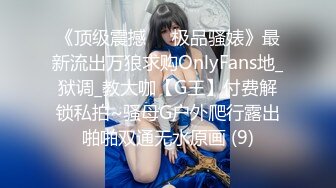 《顶级震撼㊙️极品骚婊》最新流出万狼求购OnlyFans地_狱调_教大咖【G王】付费解锁私拍~骚母G户外爬行露出啪啪双通无水原画 (9)