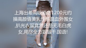 上海出差高级酒店1200元约操高颜值美乳性感混血外围女,扒光衣服竟然还是无毛白虎女,用尽全力狠狠干.国语!