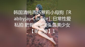 韩国清纯乖巧萝莉小母狗「Rabbyjay Couple」日常性爱私拍 肥臀粉嫩馒头逼美少女【第二弹】1