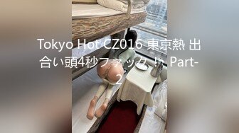 Tokyo Hot CZ016 東京熱 出合い頭4秒ファック！  Part-2