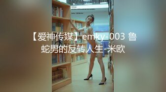 【爱神传媒】emky-003 鲁蛇男的反转人生-米欧