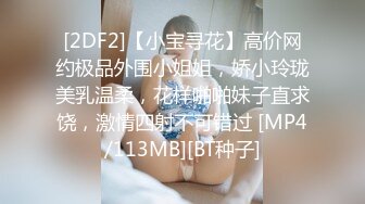 [2DF2]【小宝寻花】高价网约极品外围小姐姐，娇小玲珑美乳温柔，花样啪啪妹子直求饶，激情四射不可错过 [MP4/113MB][BT种子]