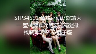 STP34591 清純小仙女就讀大一 蜜桃臀圓潤飽滿打樁猛插嬌喘呻吟 PUA獅子座