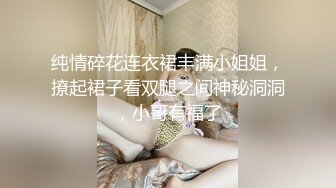 纯情碎花连衣裙丰满小姐姐，撩起裙子看双腿之间神秘洞洞，小哥有福了