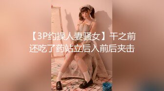 【3P约操人妻骚女】干之前还吃了药站立后入前后夹击