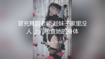 冒充舞蹈老师 趁妹子家里没人 上门检查她的身体