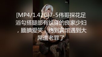 [MP4/1.42G]7-5伟哥探花足浴勾搭腿部有纹身的良家少妇，腼腆爱笑，约到宾馆遇到大屌遭老罪了