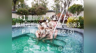 TK】露臉淫亂私拍，女神調教成母狗給黃毛兄弟一起肏3P～稀缺資源勁爆收 (3)