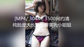 [MP4/ 304M] 3500网约清纯脸庞大长腿翘臀美乳小姐姐