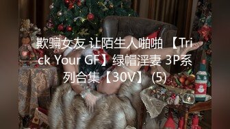 欺骗女友 让陌生人啪啪 【Trick Your GF】绿帽淫妻 3P系列合集【30V】 (5)