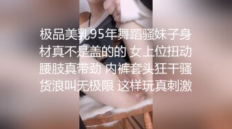 极品美乳95年舞蹈骚妹子身材真不是盖的的 女上位扭动腰肢真带劲 内裤套头狂干骚货浪叫无极限 这样玩真刺激