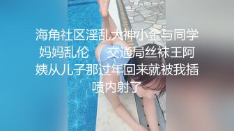 海角社区淫乱大神小金与同学妈妈乱伦❤️交通局丝袜王阿姨从儿子那过年回来就被我插喷内射了