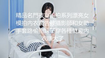 精品名門夜宴偷拍系列漂亮女模拍內衣廣告被攝影師和女助手套路偷拍妹子穿各種情趣內衣賺大了