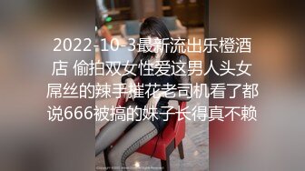 2022-10-3最新流出乐橙酒店 偷拍双女性爱这男人头女屌丝的辣手摧花老司机看了都说666被搞的妹子长得真不赖